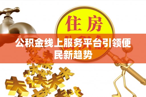 茄萣公积金线上服务平台引领便民新趋势
