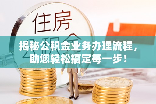茄萣揭秘公积金业务办理流程，助您轻松搞定每一步！