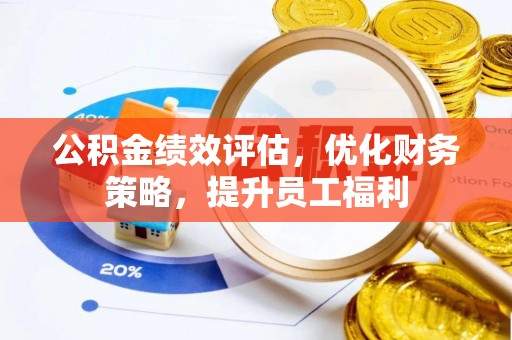 茄萣公积金绩效评估，优化财务策略，提升员工福利