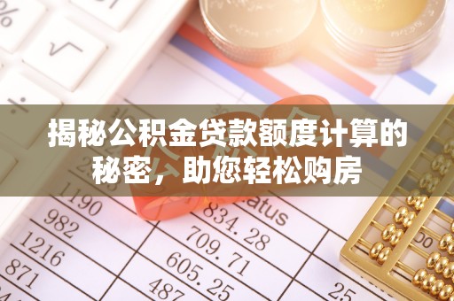 茄萣揭秘公积金贷款额度计算的秘密，助您轻松购房