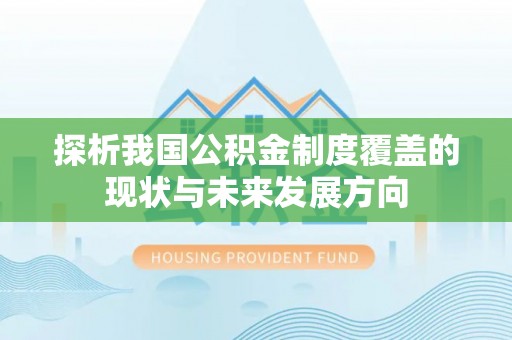 茄萣探析我国公积金制度覆盖的现状与未来发展方向