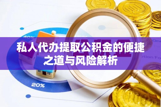 茄萣私人代办提取公积金的便捷之道与风险解析