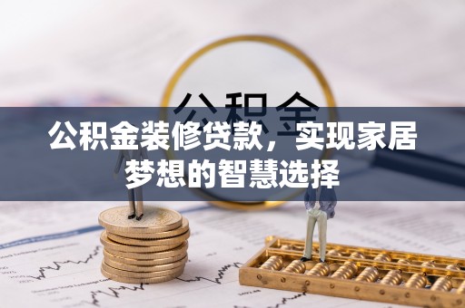 茄萣公积金装修贷款，实现家居梦想的智慧选择