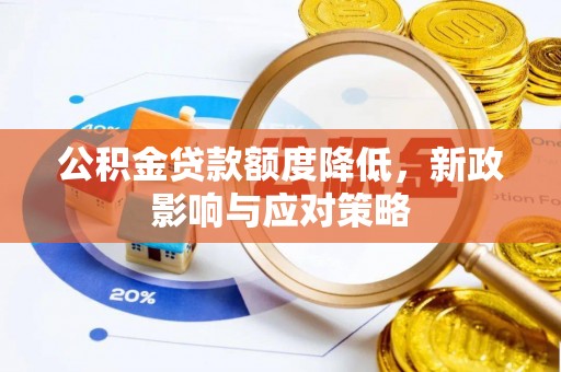 茄萣公积金贷款额度降低，新政影响与应对策略