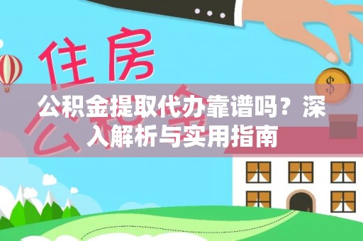 茄萣公积金提取代办靠谱吗？深入解析与实用指南