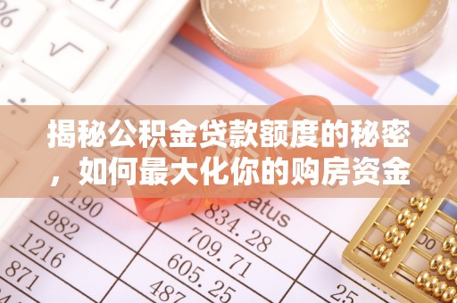 茄萣揭秘公积金贷款额度的秘密，如何最大化你的购房资金