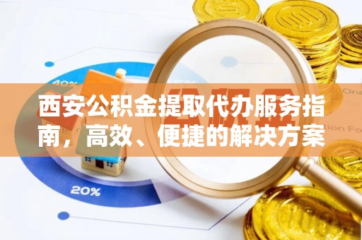 茄萣西安公积金提取代办服务指南，高效、便捷的解决方案