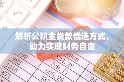茄萣解析公积金贷款偿还方式，助力实现财务自由