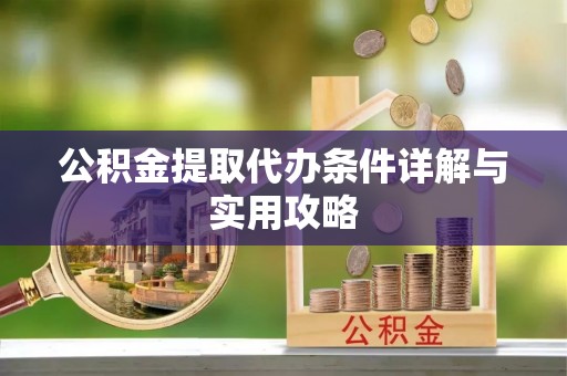 茄萣公积金提取代办条件详解与实用攻略