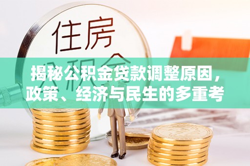 茄萣揭秘公积金贷款调整原因，政策、经济与民生的多重考量