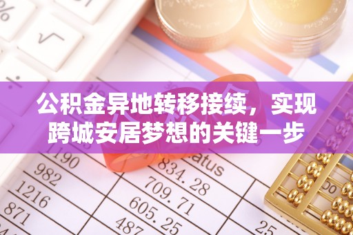 茄萣公积金异地转移接续，实现跨城安居梦想的关键一步