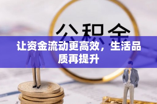 茄萣让资金流动更高效，生活品质再提升