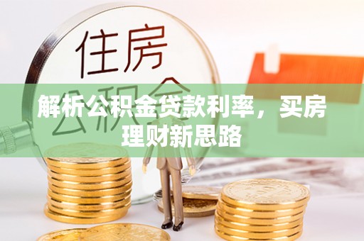 茄萣解析公积金贷款利率，买房理财新思路