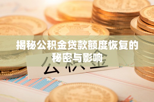 茄萣揭秘公积金贷款额度恢复的秘密与影响