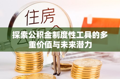 茄萣探索公积金制度性工具的多重价值与未来潜力