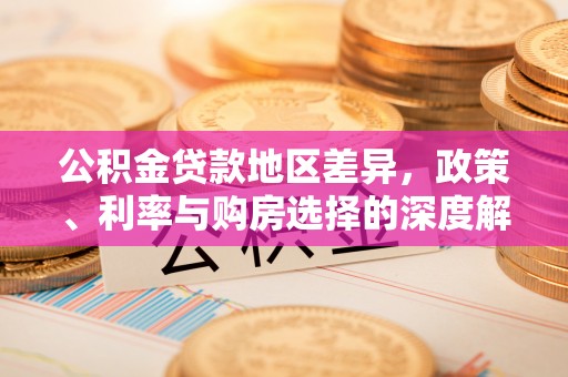茄萣公积金贷款地区差异，政策、利率与购房选择的深度解析
