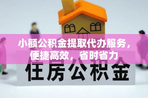 茄萣小额公积金提取代办服务，便捷高效，省时省力