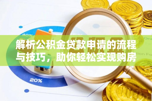 茄萣解析公积金贷款申请的流程与技巧，助你轻松实现购房梦想