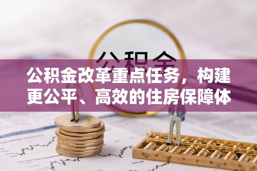 茄萣公积金改革重点任务，构建更公平、高效的住房保障体系