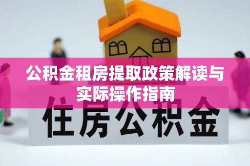 茄萣公积金租房提取政策解读与实际操作指南