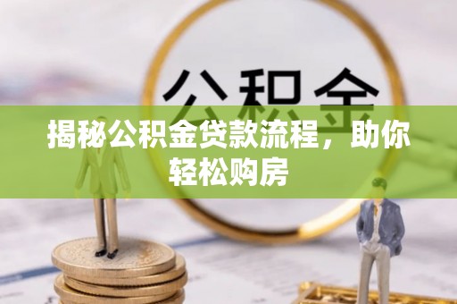 茄萣揭秘公积金贷款流程，助你轻松购房