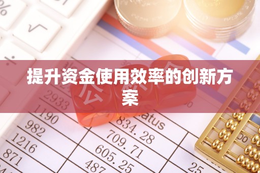 茄萣提升资金使用效率的创新方案