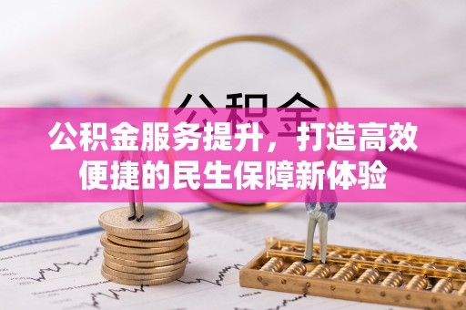 茄萣公积金服务提升，打造高效便捷的民生保障新体验