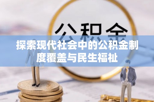 茄萣探索现代社会中的公积金制度覆盖与民生福祉