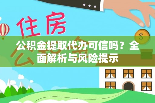 茄萣公积金提取代办可信吗？全面解析与风险提示