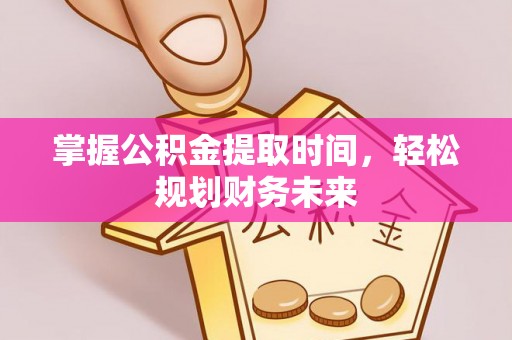 茄萣掌握公积金提取时间，轻松规划财务未来