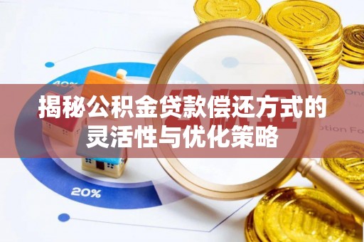 茄萣揭秘公积金贷款偿还方式的灵活性与优化策略