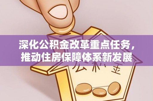 茄萣深化公积金改革重点任务，推动住房保障体系新发展