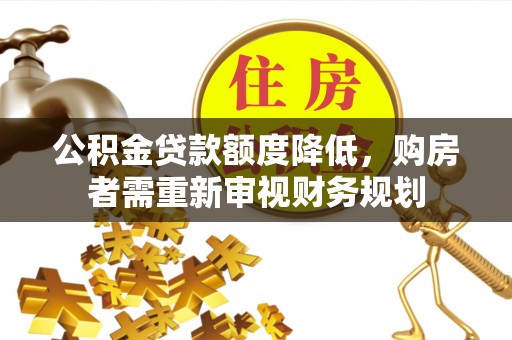 茄萣公积金贷款额度降低，购房者需重新审视财务规划