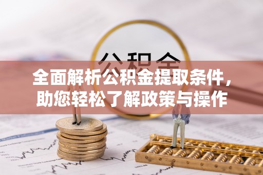 茄萣全面解析公积金提取条件，助您轻松了解政策与操作