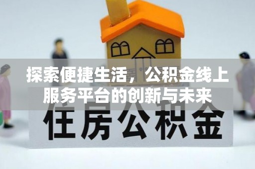 茄萣探索便捷生活，公积金线上服务平台的创新与未来