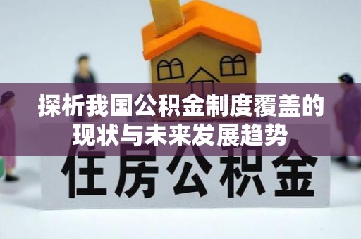 茄萣探析我国公积金制度覆盖的现状与未来发展趋势