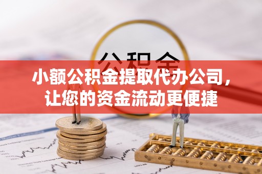 茄萣小额公积金提取代办公司，让您的资金流动更便捷