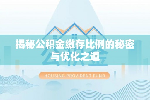 茄萣揭秘公积金缴存比例的秘密与优化之道