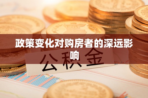 茄萣政策变化对购房者的深远影响