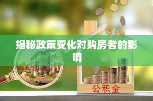 茄萣揭秘政策变化对购房者的影响