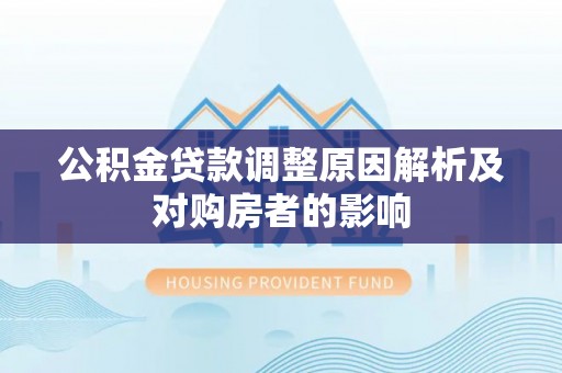 茄萣公积金贷款调整原因解析及对购房者的影响
