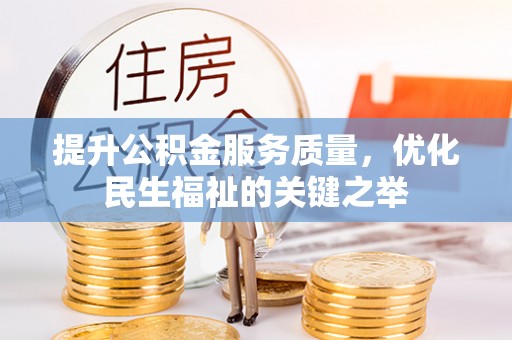 茄萣提升公积金服务质量，优化民生福祉的关键之举