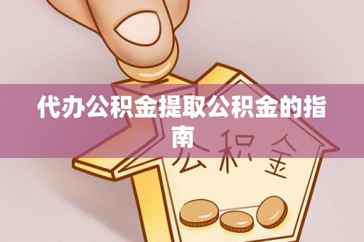茄萣代办公积金提取公积金的指南