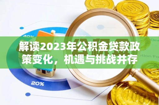 茄萣解读2023年公积金贷款政策变化，机遇与挑战并存