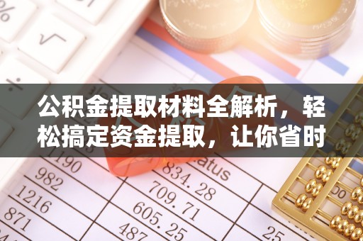 茄萣公积金提取材料全解析，轻松搞定资金提取，让你省时又省心
