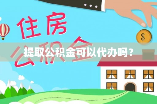 茄萣提取公积金可以代办吗？