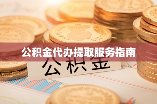 茄萣公积金代办提取服务指南