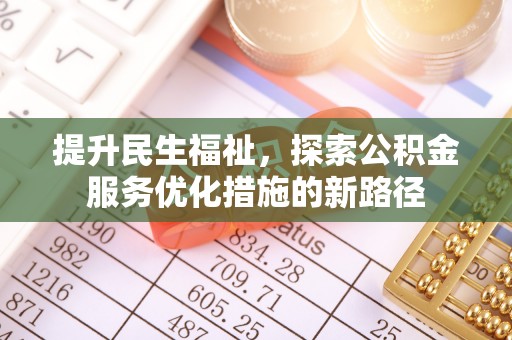 茄萣提升民生福祉，探索公积金服务优化措施的新路径