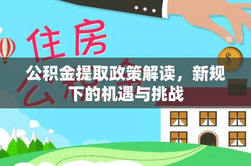 茄萣公积金提取政策解读，新规下的机遇与挑战