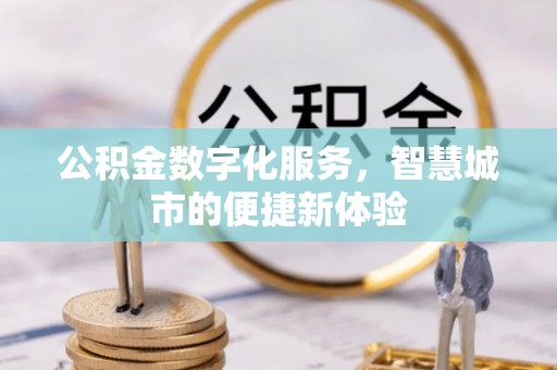 茄萣公积金数字化服务，智慧城市的便捷新体验